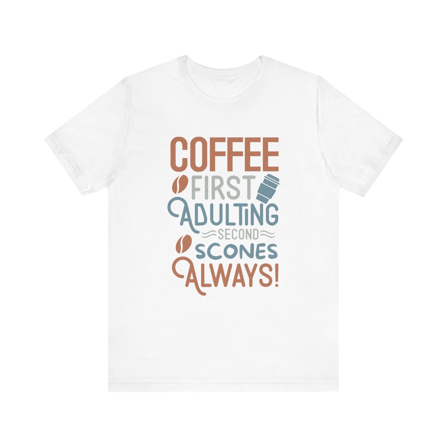Coffee First Adulting Second Scones Always T-Shirt