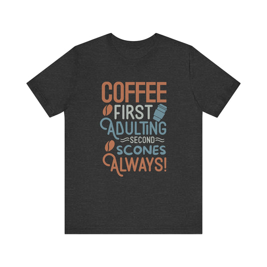 Coffee First Adulting Second Scones Always T-Shirt