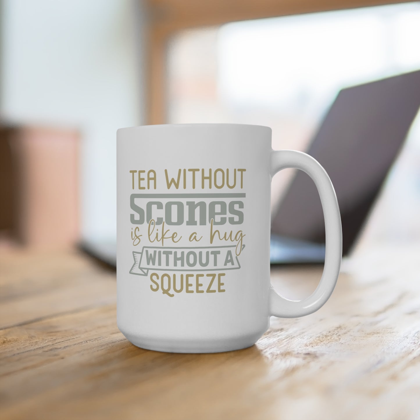 Tea Without Scones is Like a Hug Without a Squeeze 15 oz Mug