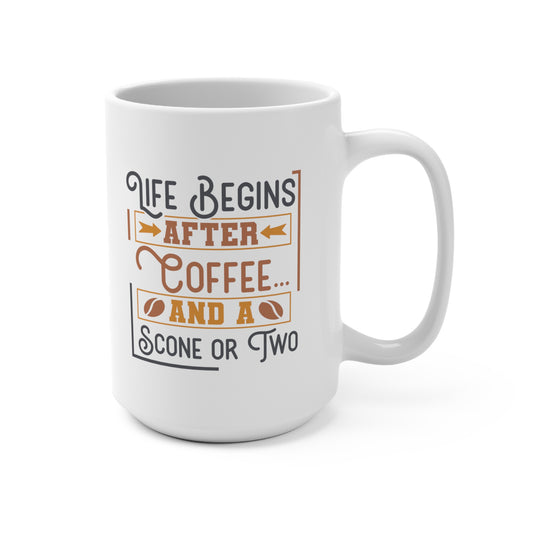 Life Begins After Coffee and a Scone or Two 15 oz Mug