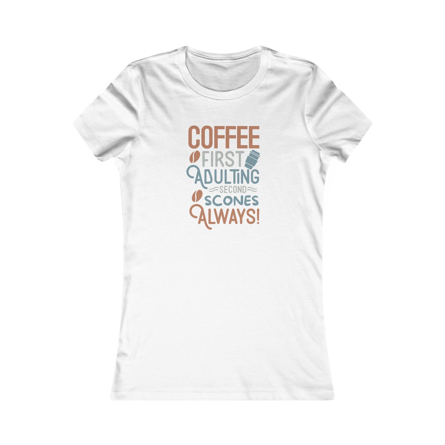 Coffee First Adulting Second Scones Always Women's T-Shirt