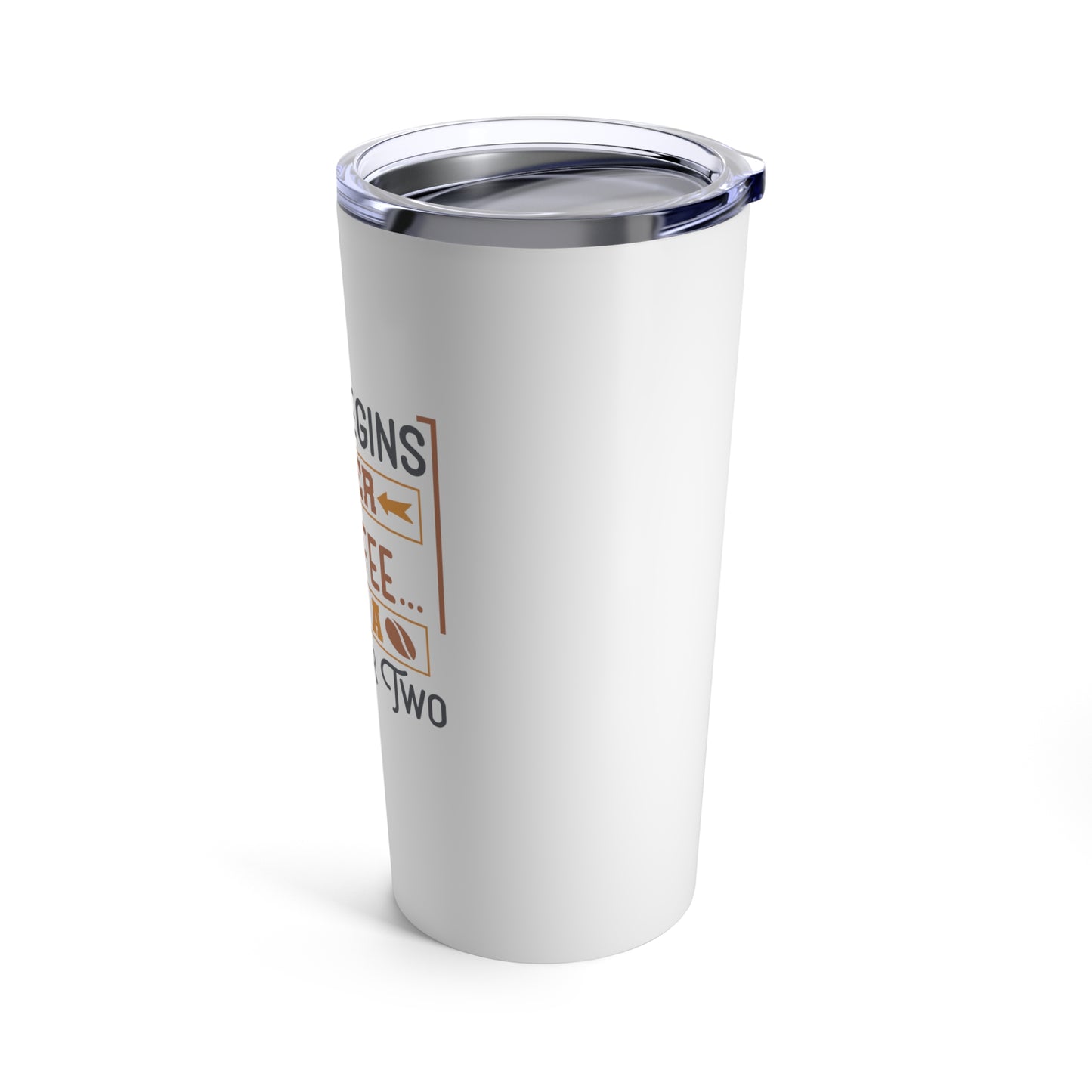 Life Begins After Coffee and a Scone or Two 20 oz Tumbler