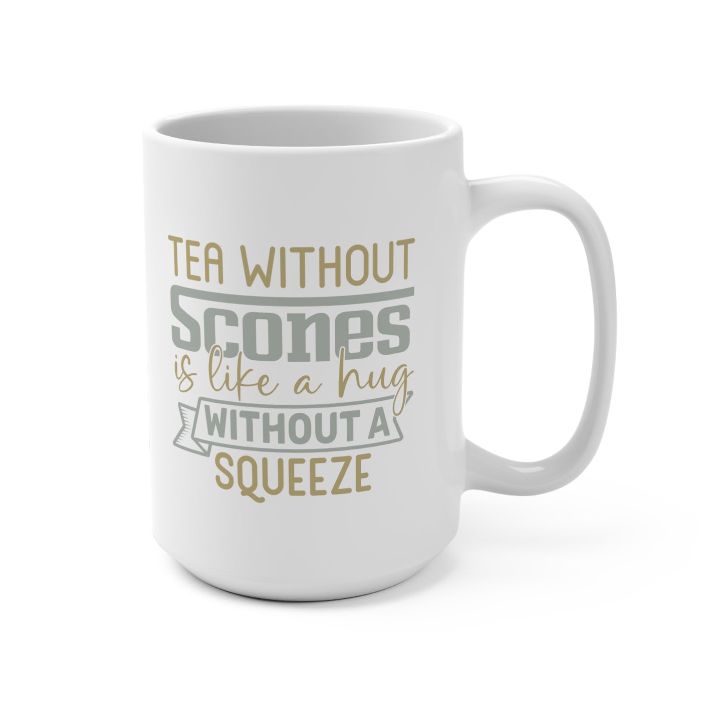 Tea Without Scones is Like a Hug Without a Squeeze 15 oz Mug