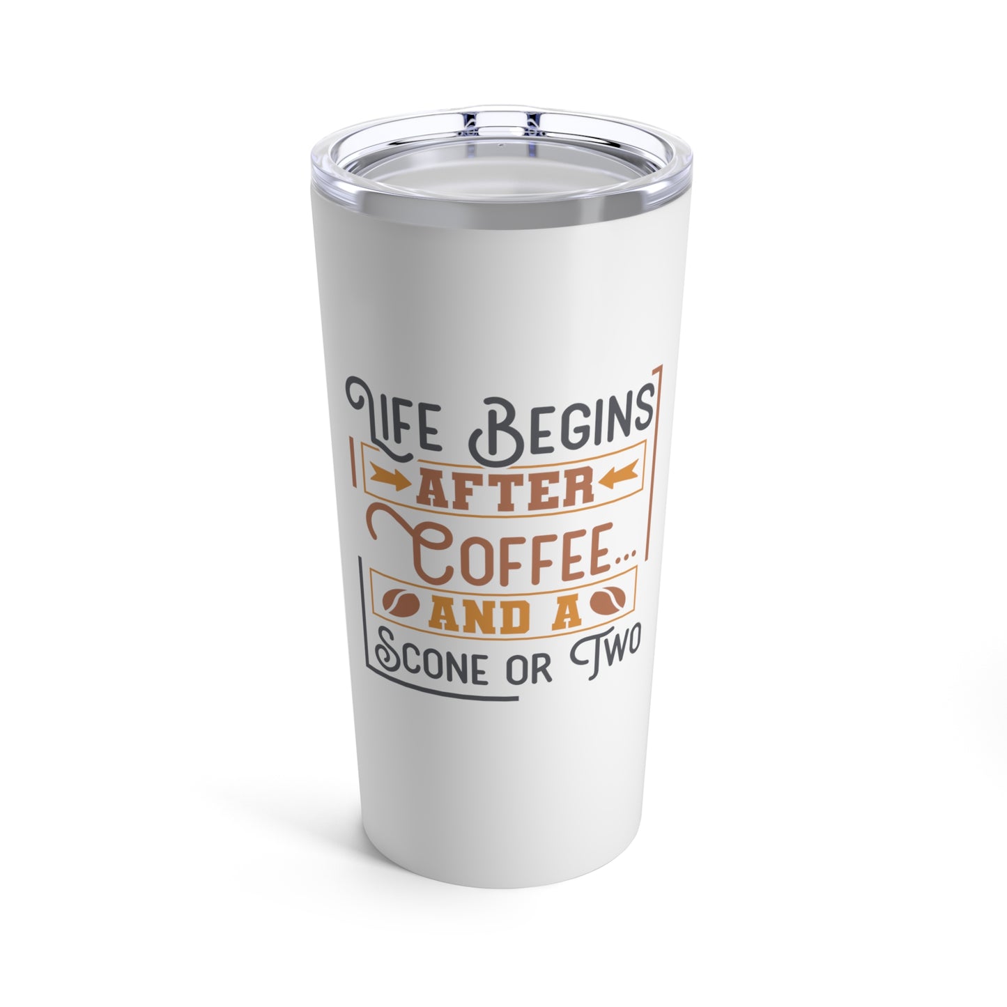 Life Begins After Coffee and a Scone or Two 20 oz Tumbler